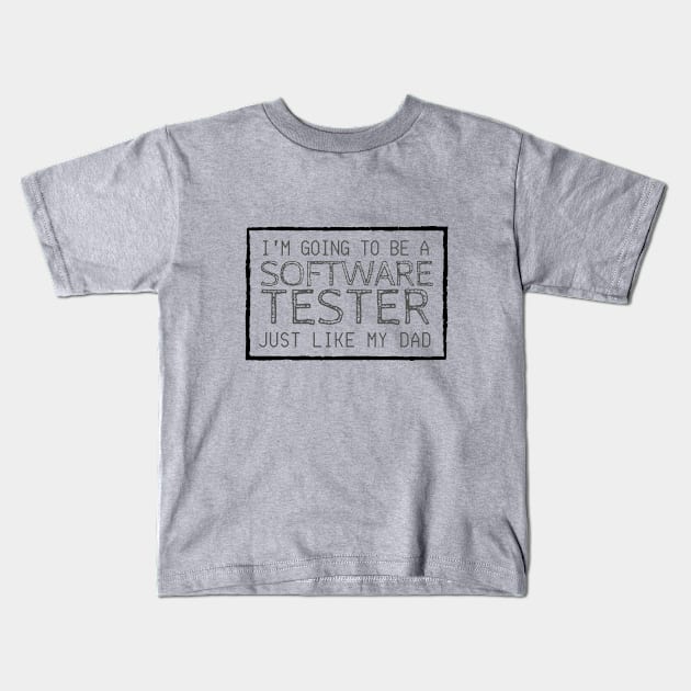 I'm Going To Be A Software Tester Just like My Dad Kids T-Shirt by Software Testing Life